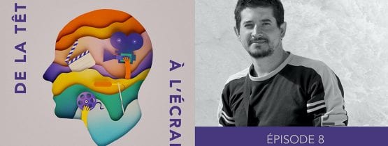 De la tête à l&rsquo;écran – Ep. 08 – Edouard Tremblay