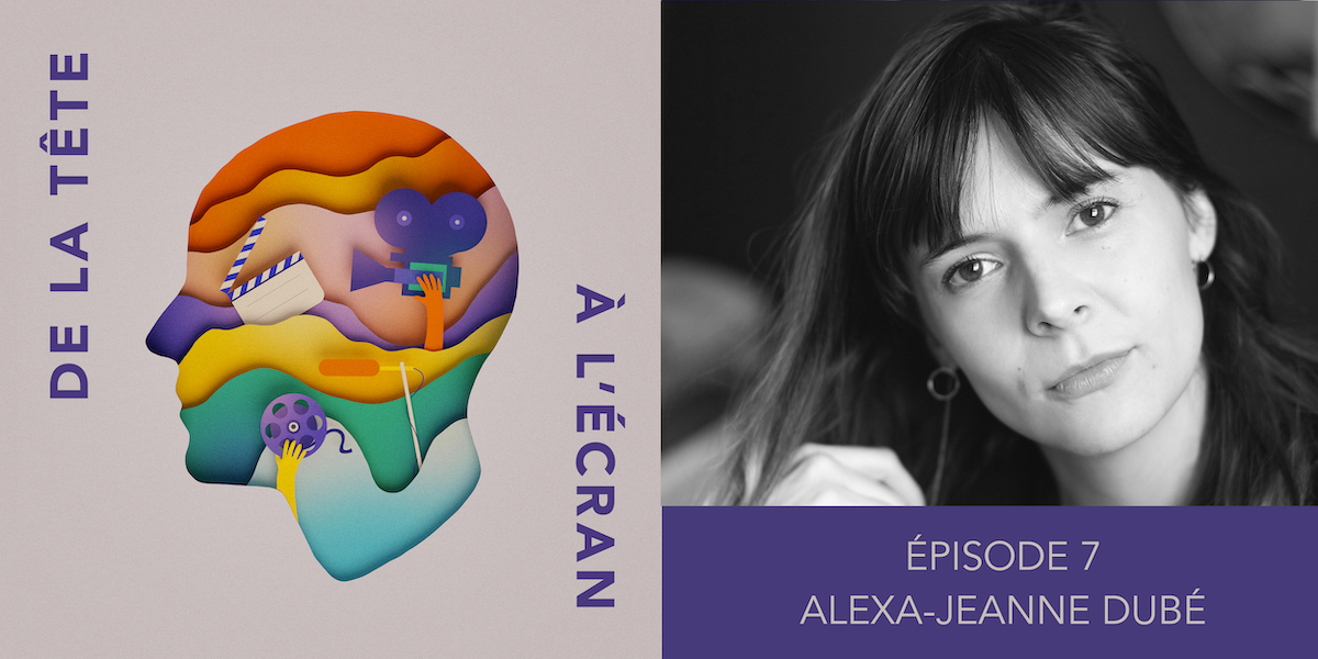 De la tête à l&rsquo;écran – Ep. 07 – Alexa-Jeanne Dubé