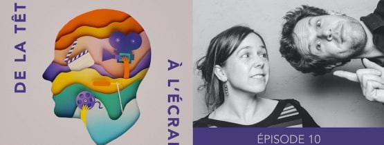 De la tête à l&rsquo;écran – Ep. 10 – Mélanie Carrier et Olivier Higgins